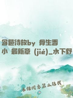 含苞待放by謎骨生香小說最新章節(jié)