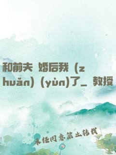 和前夫離婚后我轉(zhuǎn)運(yùn)了