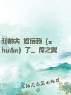 和前夫離婚后我轉(zhuǎn)運了