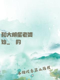 和大明星老婆從緋聞開始