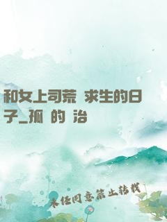 和女上司荒島求生的日子