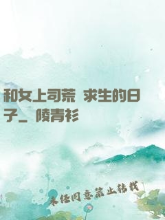 和女上司荒島求生的日子
