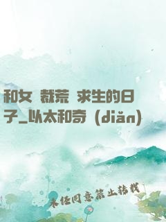 和女總裁荒島求生的日子