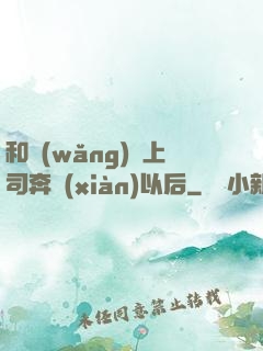 和網(wǎng)戀上司奔現(xiàn)以后