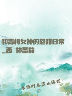 和青梅女神的超甜日常