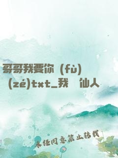 哥哥我要你負(fù)責(zé)txt