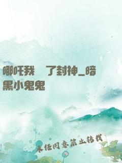 哪吒我攪亂了封神