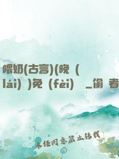 喂奶(古言)(晚來(lái)歸)免費(fèi)閱讀