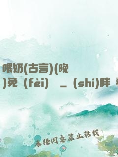 喂奶(古言)(晚來歸)免費(fèi)閱讀