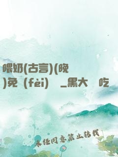 喂奶(古言)(晚來歸)免費(fèi)閱讀