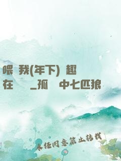 喂飽我(年下)筆趣閣在線閱讀