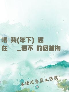 喂飽我(年下)筆趣閣在線閱讀