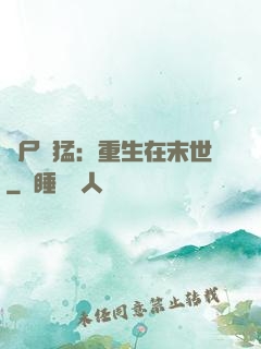 喪尸兇猛：重生在末世