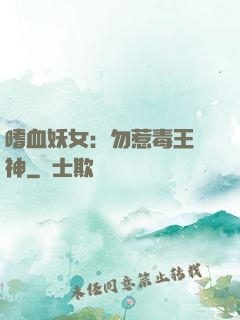 嗜血妖女：勿惹毒王殺神
