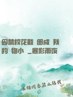囚禁?；ù黜椚Τ蔀槲业膶櫸镄≌f