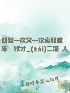 四叔一次又一次索取盛年豈為奴才