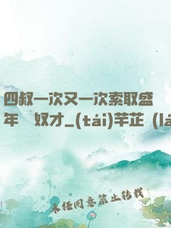 四叔一次又一次索取盛年豈為奴才