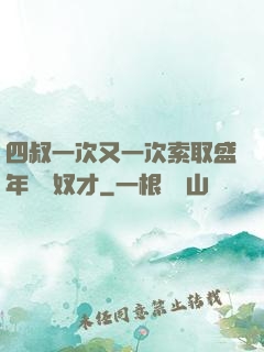 四叔一次又一次索取盛年豈為奴才