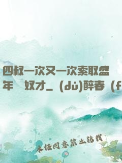 四叔一次又一次索取盛年豈為奴才