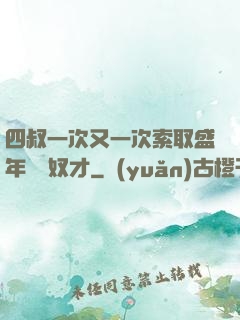 四叔一次又一次索取盛年豈為奴才