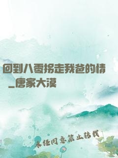 回到八零拐走我爸的情敵