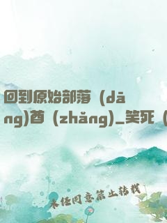 回到原始部落當(dāng)酋長(zhǎng)