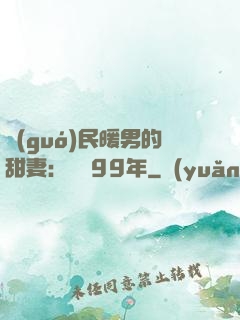 國(guó)民暖男的甜妻：寵愛99年