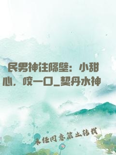 國民男神住隔壁：小甜心，咬一口