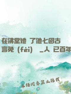 在佛堂她騎了他七回古言免費(fèi)閱讀
