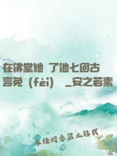 在佛堂她騎了他七回古言免費(fèi)閱讀