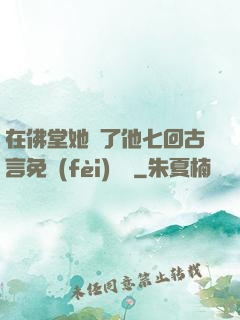 在佛堂她騎了他七回古言免費(fèi)閱讀