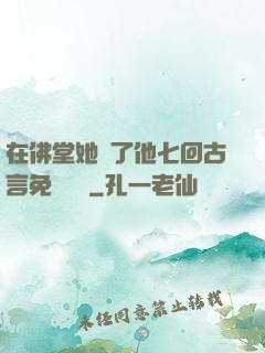 在佛堂她騎了他七回古言免費閱讀