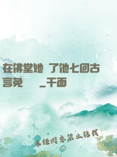 在佛堂她騎了他七回古言免費閱讀