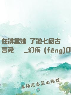 在佛堂她騎了他七回古言免費閱讀