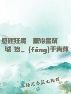 基建狂魔從給秦始皇筑長城開始