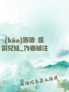 報(bào)告他倆是假兄妹