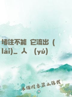 堵住不能讓它流出來(lái)