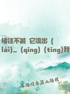 堵住不能讓它流出來(lái)