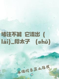堵住不能讓它流出來(lái)