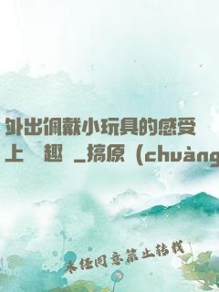 外出佩戴小玩具的感受上學筆趣閣