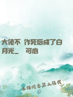 大佬不斷作死后成了白月光