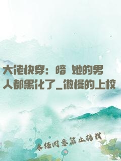大佬快穿：暗戀她的男人都黑化了