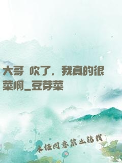 大哥別吹了，我真的很菜啊