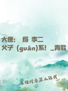 大唐：開局與李二斷絕父子關(guān)系！