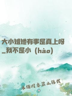大小姐她有事是真上呀