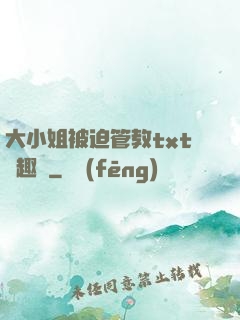 大小姐被迫管教txt筆趣閣