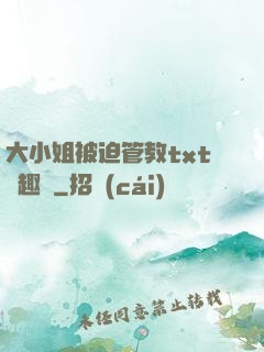 大小姐被迫管教txt筆趣閣