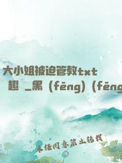 大小姐被迫管教txt筆趣閣
