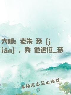 大明：老朱讓我監(jiān)國，我讓他退位
