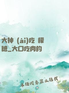 大神愛(ài)吃檸檬糖